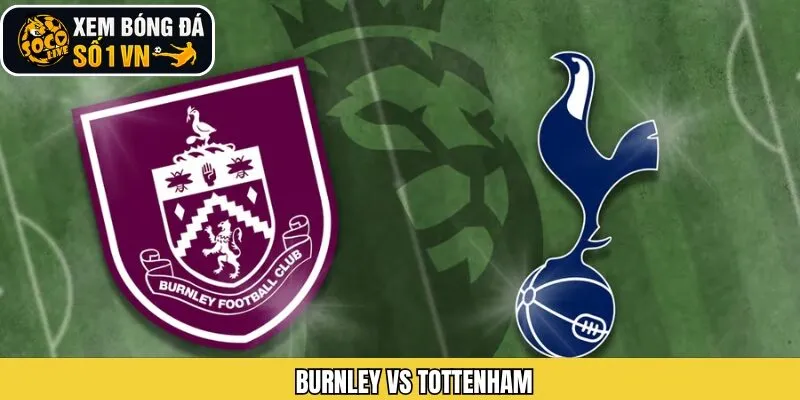 Soi Kèo Trận Đấu Burnley Vs Tottenham Ngày 24/01/2026